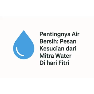  Pentingnya Air Bersih Pesan Kesucian dari CV. Mitra Usaha Mandiri Di hari Fitri